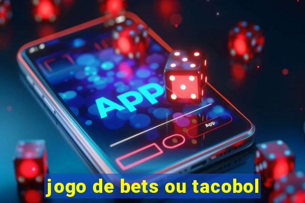 jogo de bets ou tacobol